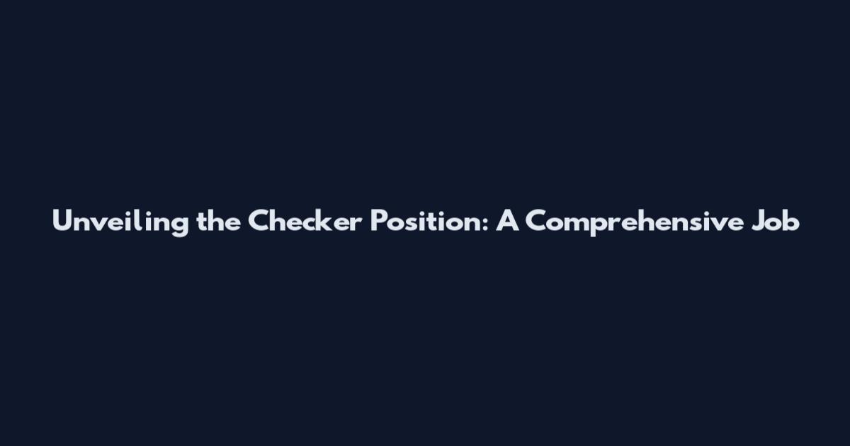 Unveiling the Checker Position: A Comprehensive Job