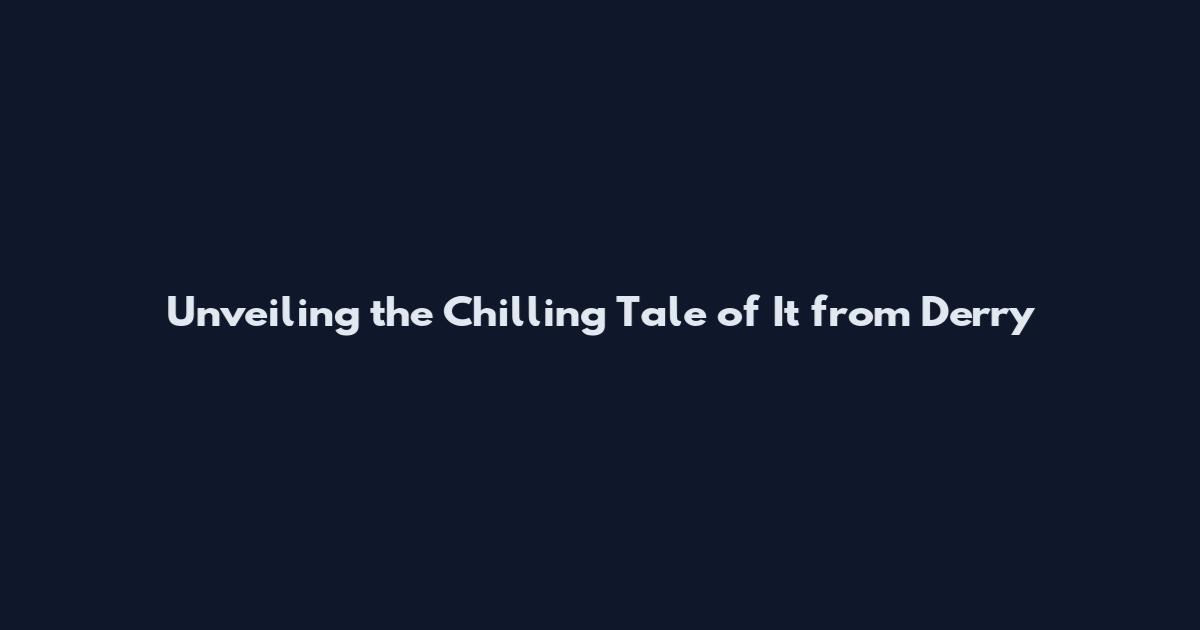 Unveiling the Chilling Tale of "It" from Derry