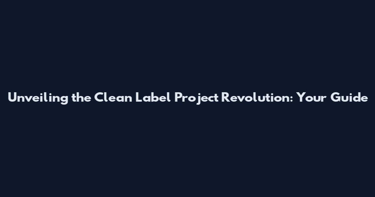 Unveiling the Clean Label Project Revolution: Your Guide