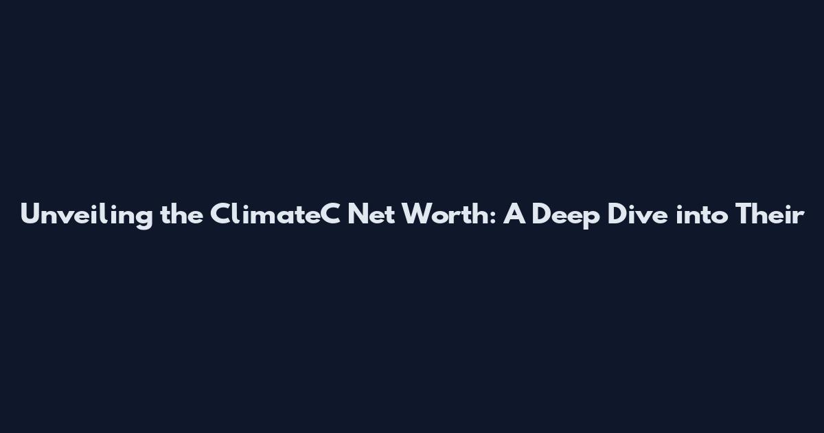 Unveiling the ClimateC Net Worth: A Deep Dive into Their