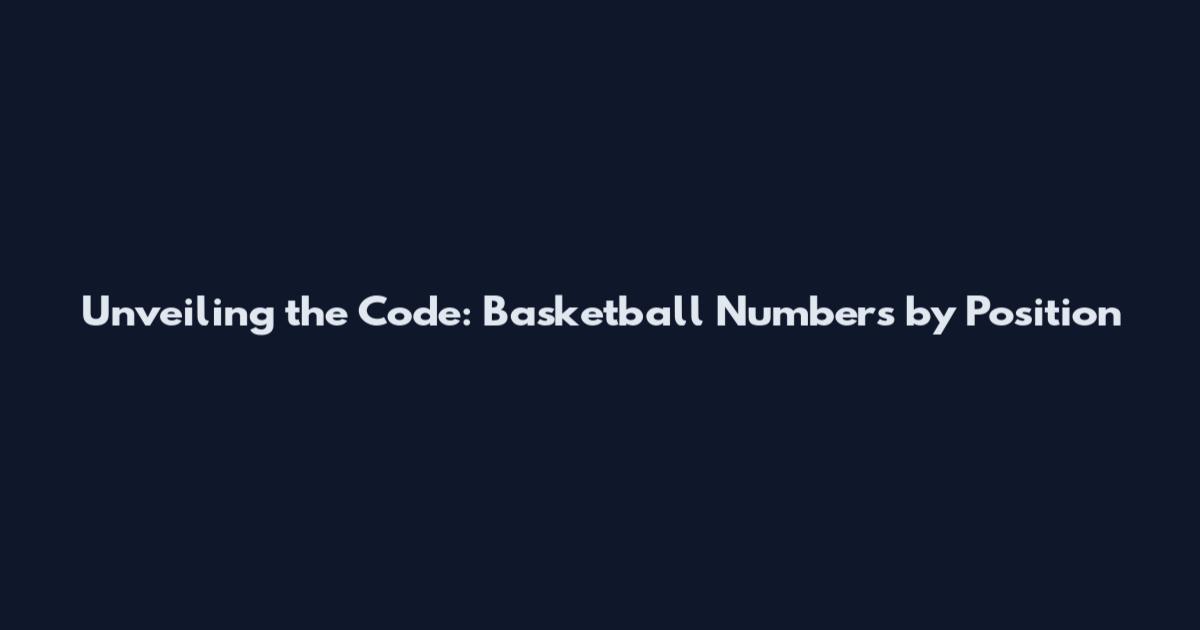 Unveiling the Code: Basketball Numbers by Position