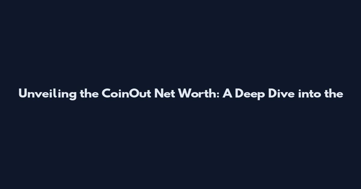 Unveiling the CoinOut Net Worth: A Deep Dive into the