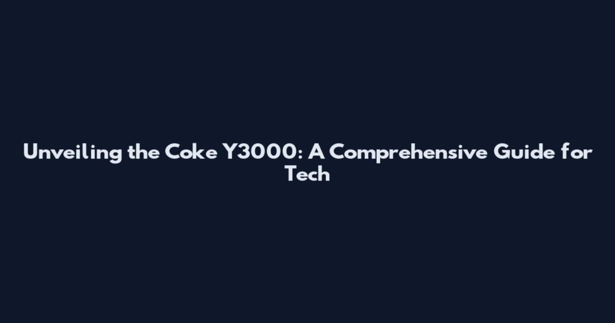 Unveiling the Coke Y3000: A Comprehensive Guide for Tech