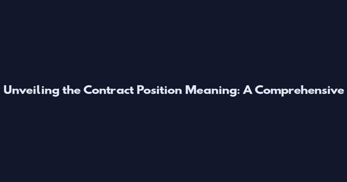 Unveiling the Contract Position Meaning: A Comprehensive