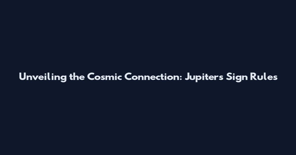 Unveiling the Cosmic Connection: Jupiter's Sign Rules