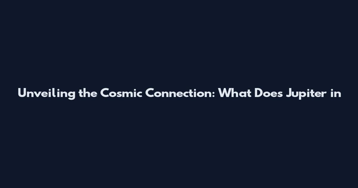 Unveiling the Cosmic Connection: What Does Jupiter in