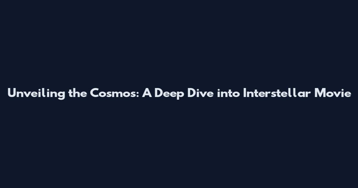 Unveiling the Cosmos: A Deep Dive into Interstellar Movie