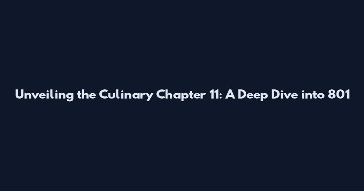 Unveiling the Culinary Chapter 11: A Deep Dive into 801