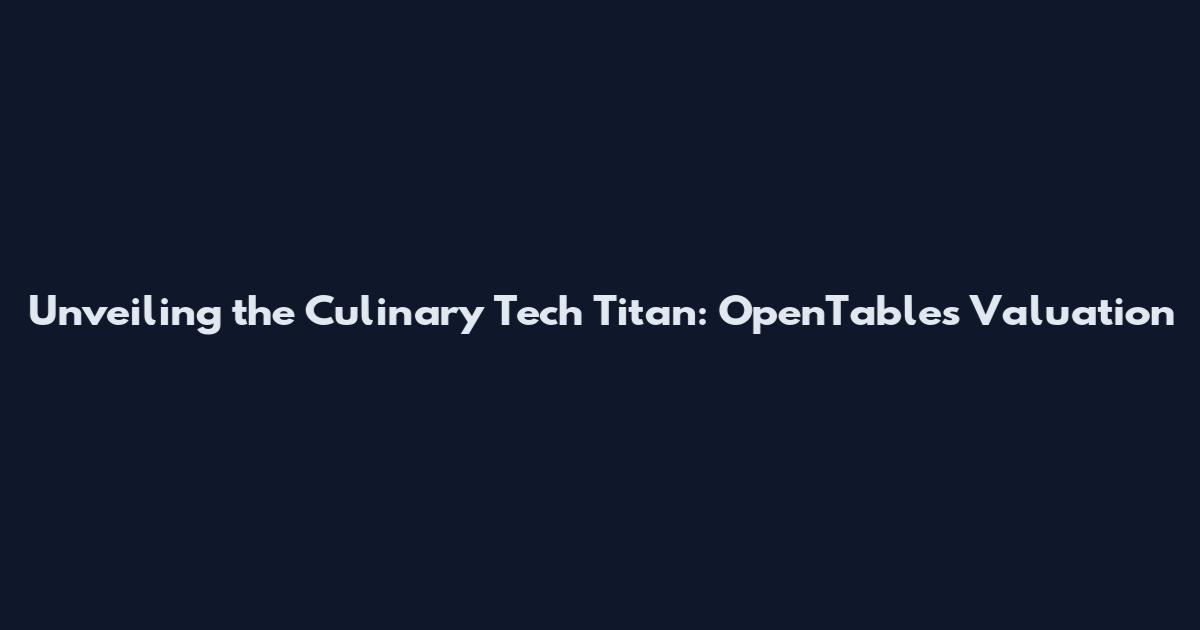 Unveiling the Culinary Tech Titan: OpenTable's Valuation
