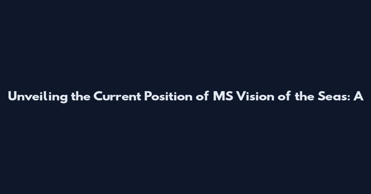Unveiling the Current Position of MS Vision of the Seas: A