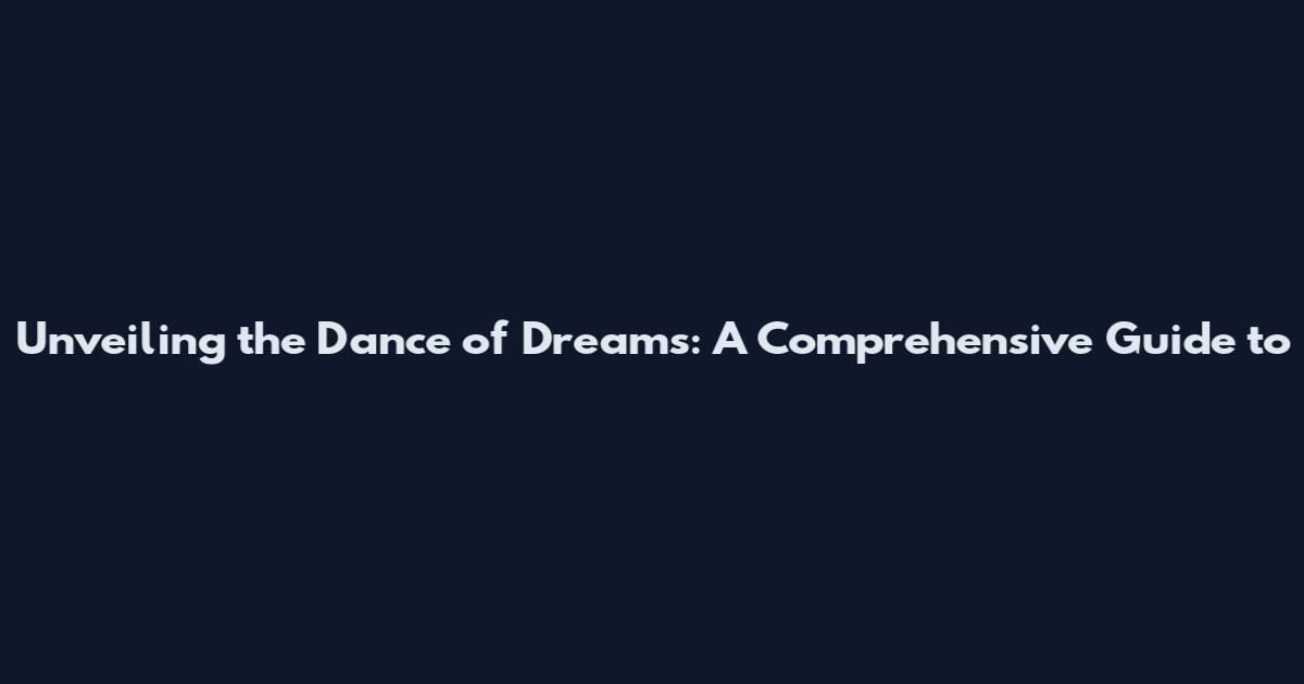 Unveiling the Dance of Dreams: A Comprehensive Guide to