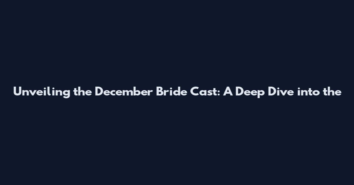 Unveiling the December Bride Cast: A Deep Dive into the