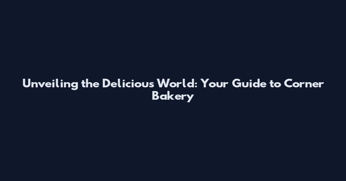 Unveiling the Delicious World: Your Guide to Corner Bakery