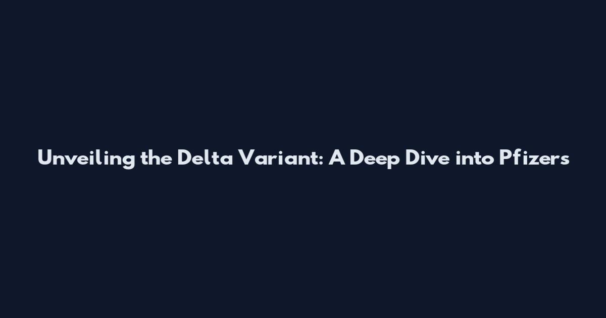 Unveiling the Delta Variant: A Deep Dive into Pfizer's