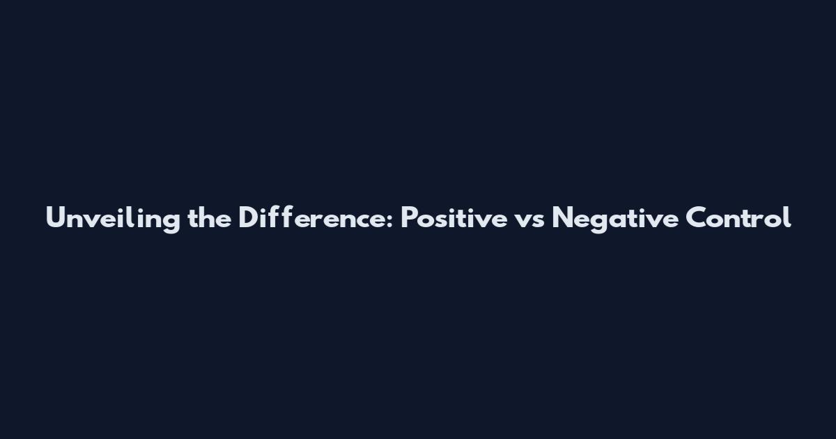 Unveiling the Difference: Positive vs Negative Control