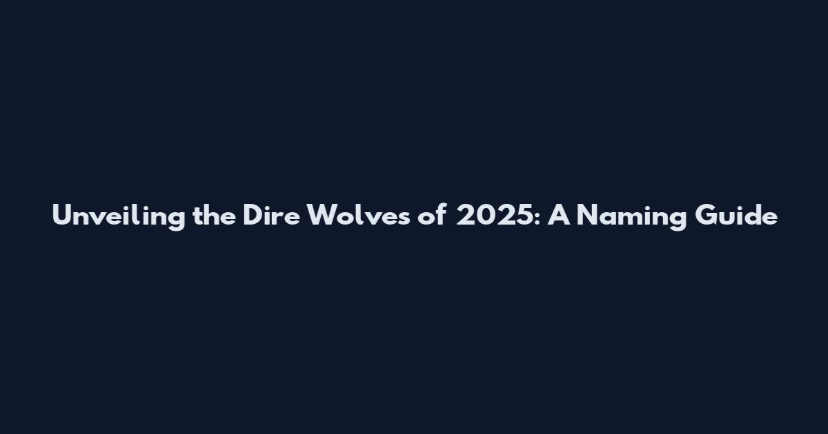 Unveiling the Dire Wolves of 2025: A Naming Guide