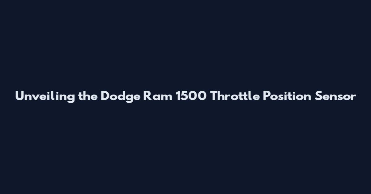 Unveiling the Dodge Ram 1500 Throttle Position Sensor