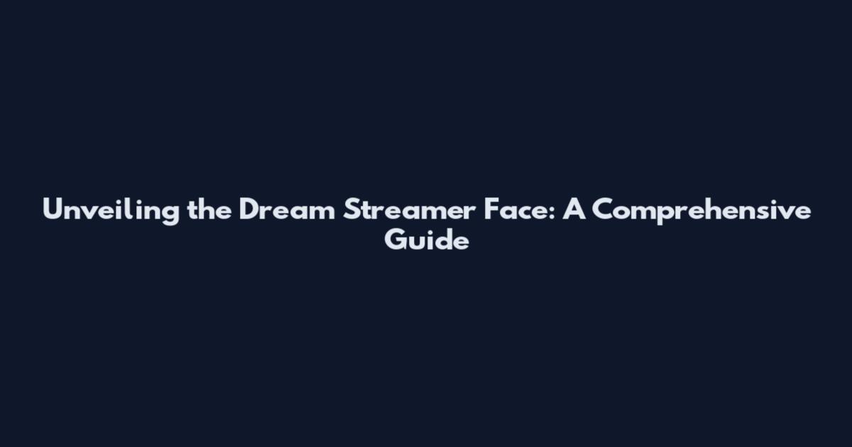 Unveiling the Dream Streamer Face: A Comprehensive Guide