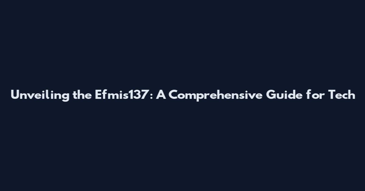 Unveiling the Efmis137: A Comprehensive Guide for Tech