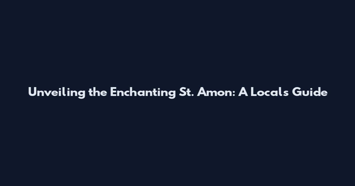Unveiling the Enchanting St. Amon: A Local's Guide