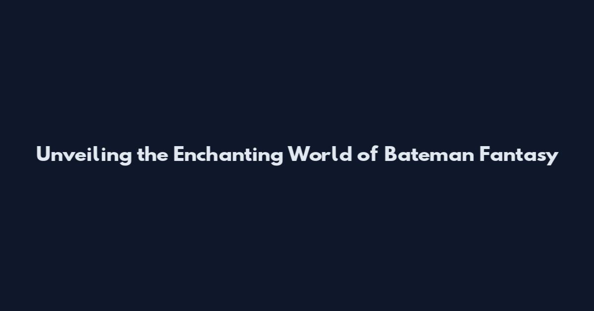 Unveiling the Enchanting World of Bateman Fantasy