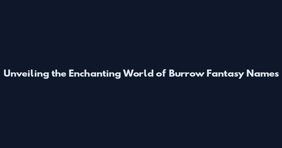 Unveiling the Enchanting World of Burrow Fantasy Names