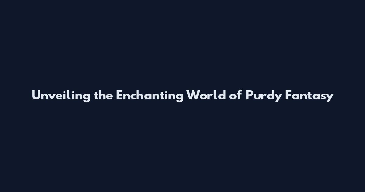 Unveiling the Enchanting World of Purdy Fantasy