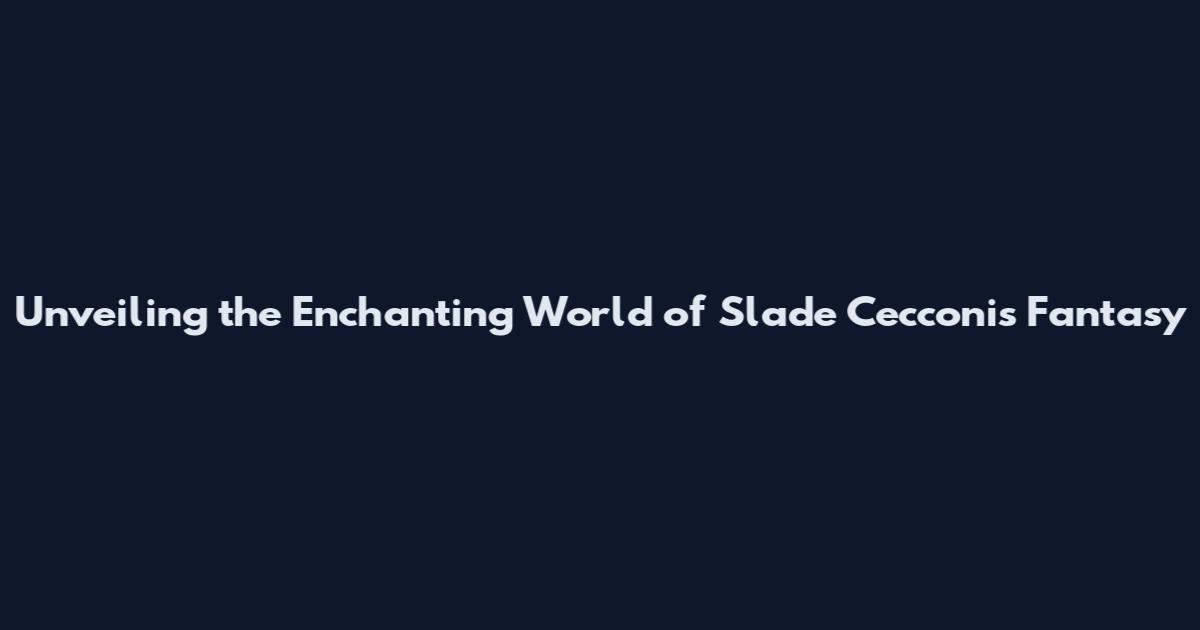 Unveiling the Enchanting World of Slade Cecconi's Fantasy