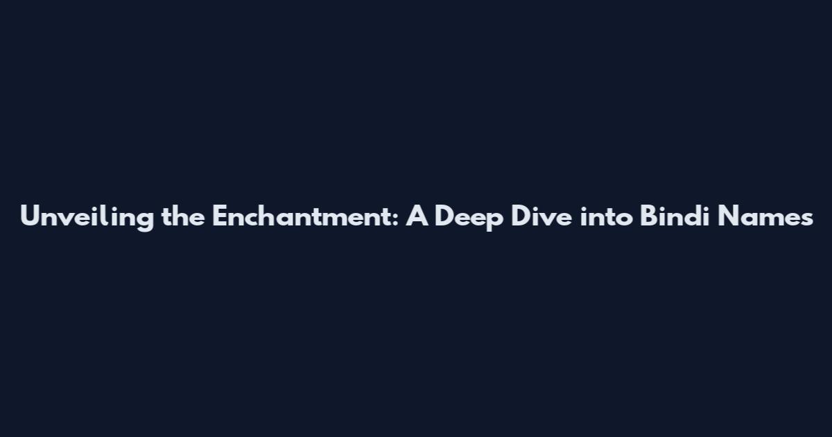 Unveiling the Enchantment: A Deep Dive into Bindi Names