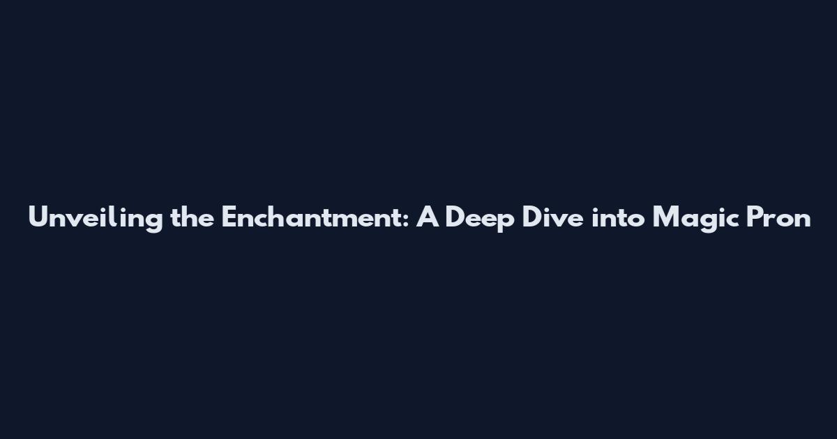 Unveiling the Enchantment: A Deep Dive into Magic Pron
