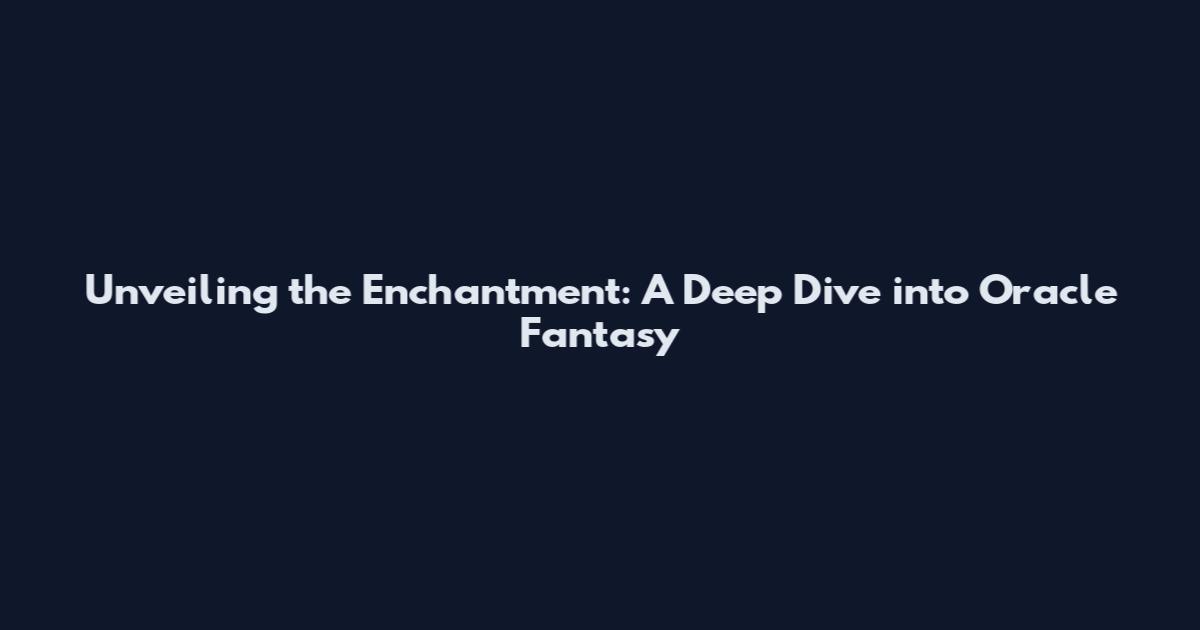 Unveiling the Enchantment: A Deep Dive into Oracle Fantasy