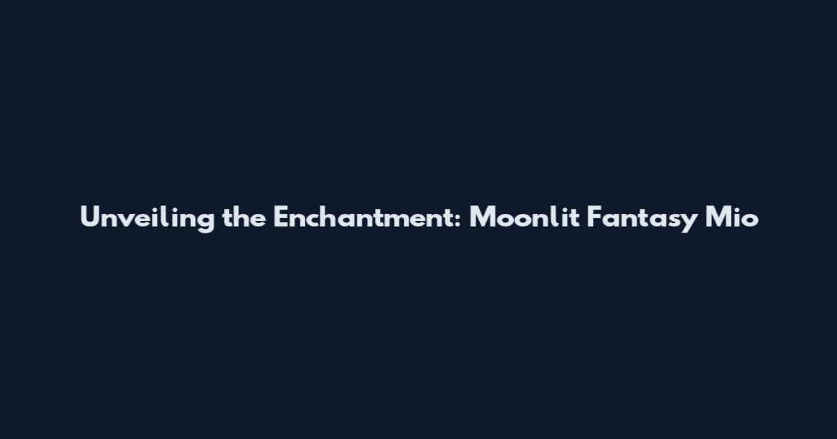 Unveiling the Enchantment: Moonlit Fantasy Mio