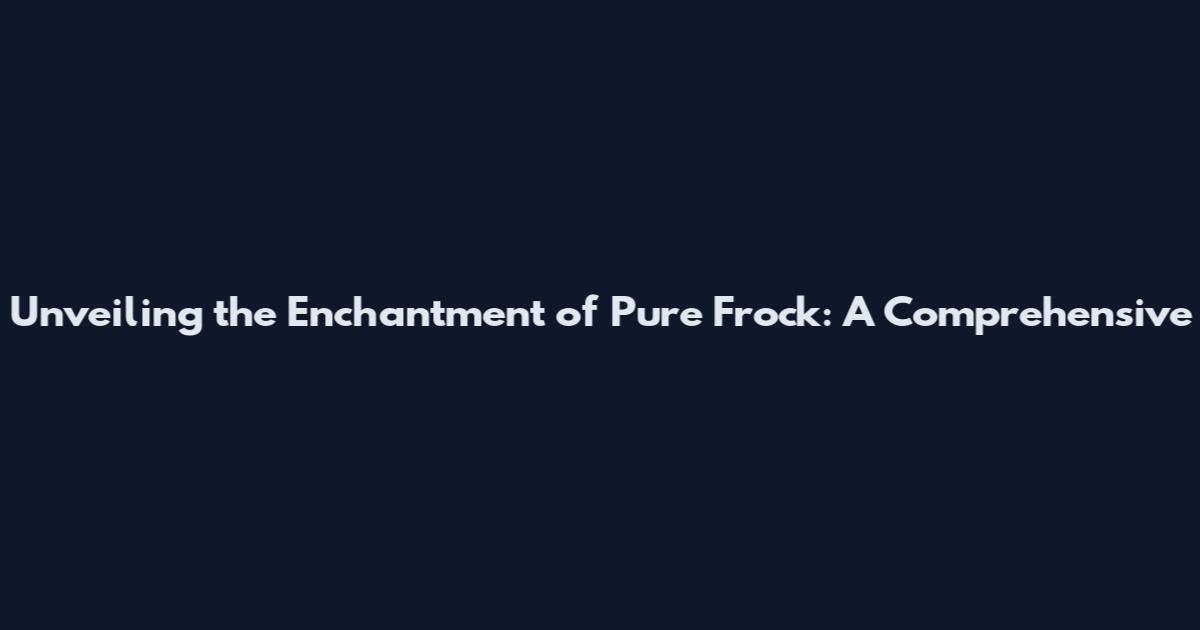 Unveiling the Enchantment of Pure Frock: A Comprehensive