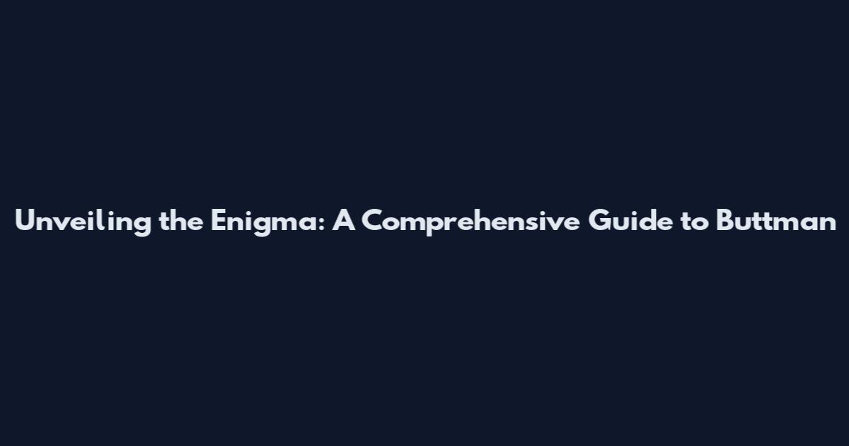 Unveiling the Enigma: A Comprehensive Guide to Buttman