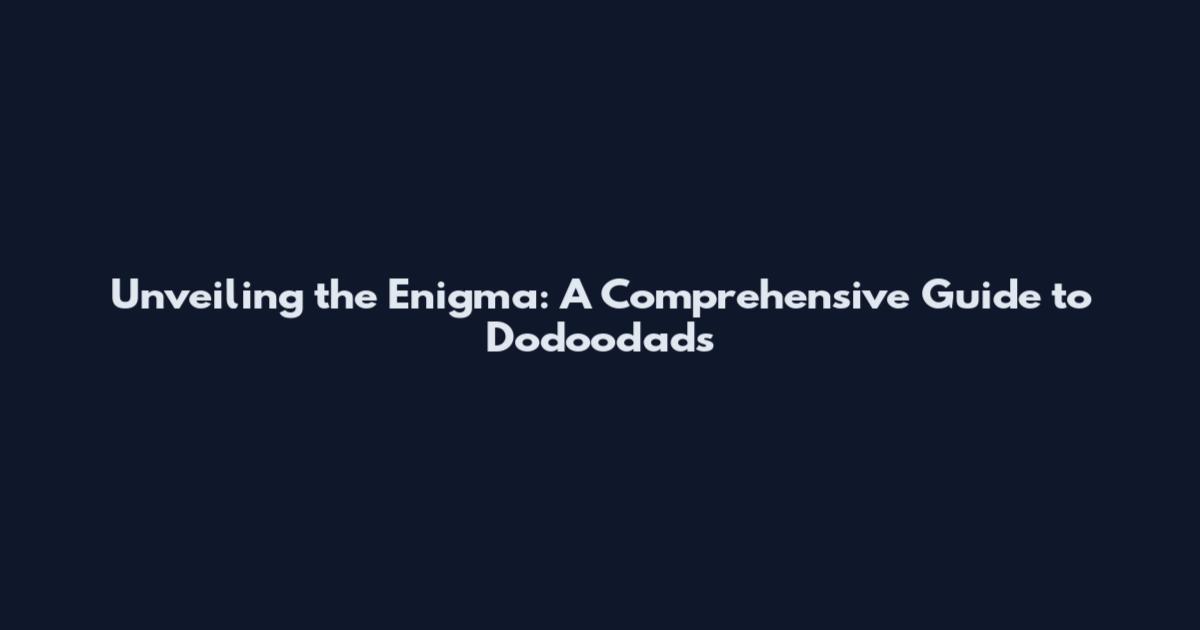 Unveiling the Enigma: A Comprehensive Guide to Dodoodads