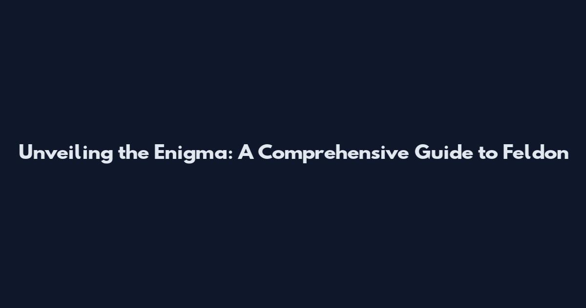 Unveiling the Enigma: A Comprehensive Guide to Feldon
