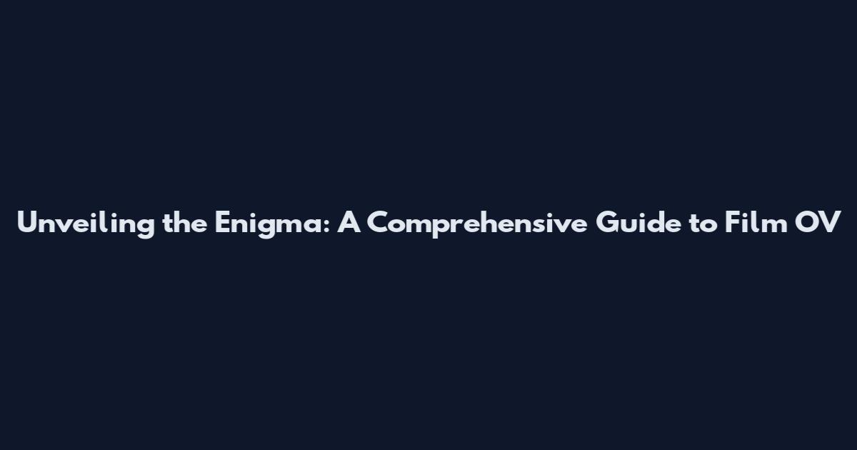 Unveiling the Enigma: A Comprehensive Guide to Film OV