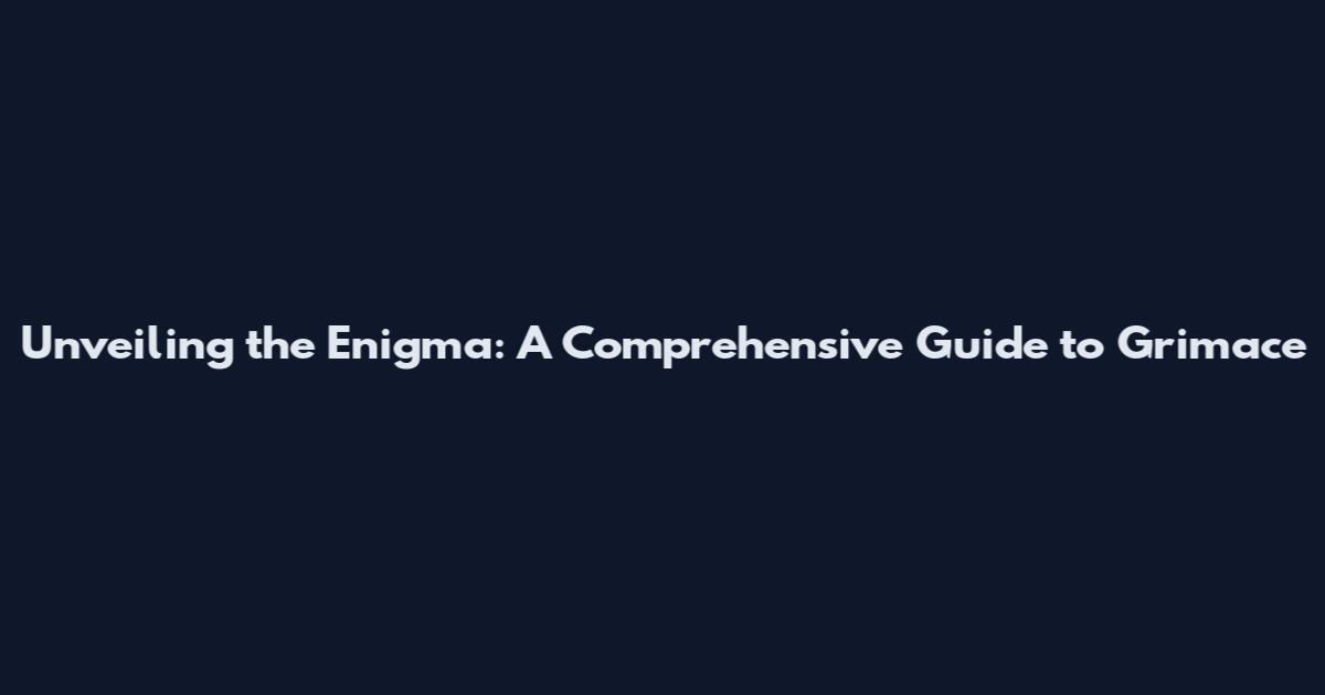 Unveiling the Enigma: A Comprehensive Guide to Grimace