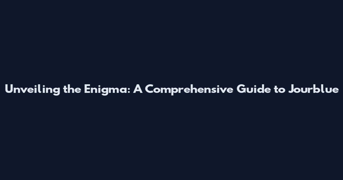 Unveiling the Enigma: A Comprehensive Guide to Jourblue