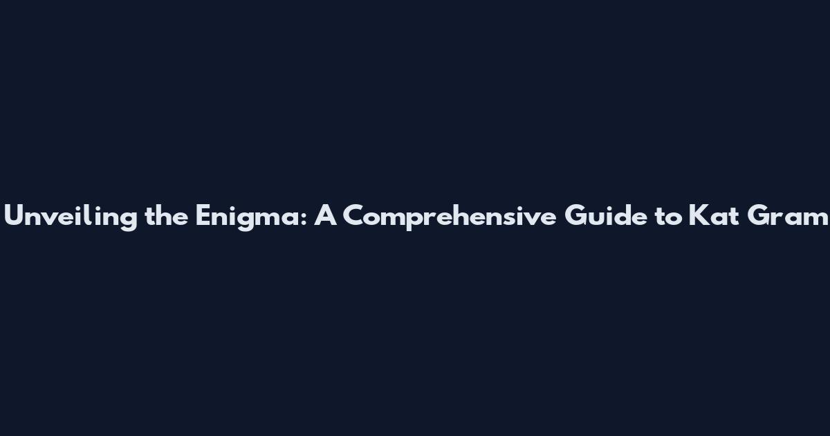 Unveiling the Enigma: A Comprehensive Guide to Kat Gram