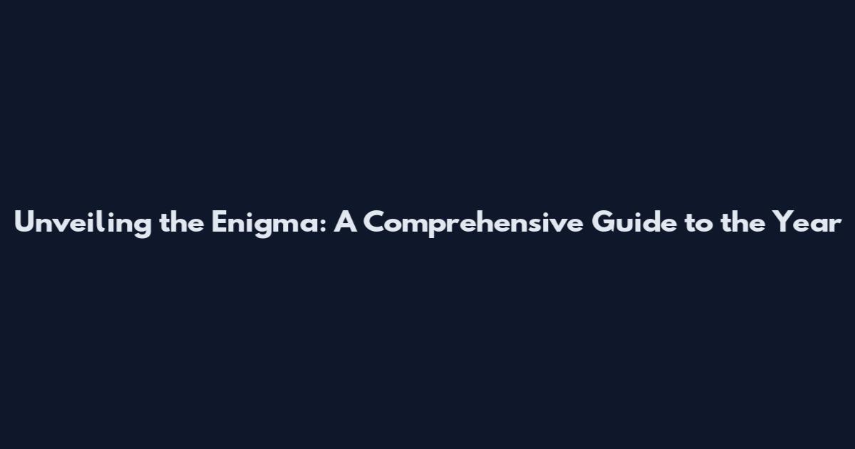 Unveiling the Enigma: A Comprehensive Guide to the 'Year