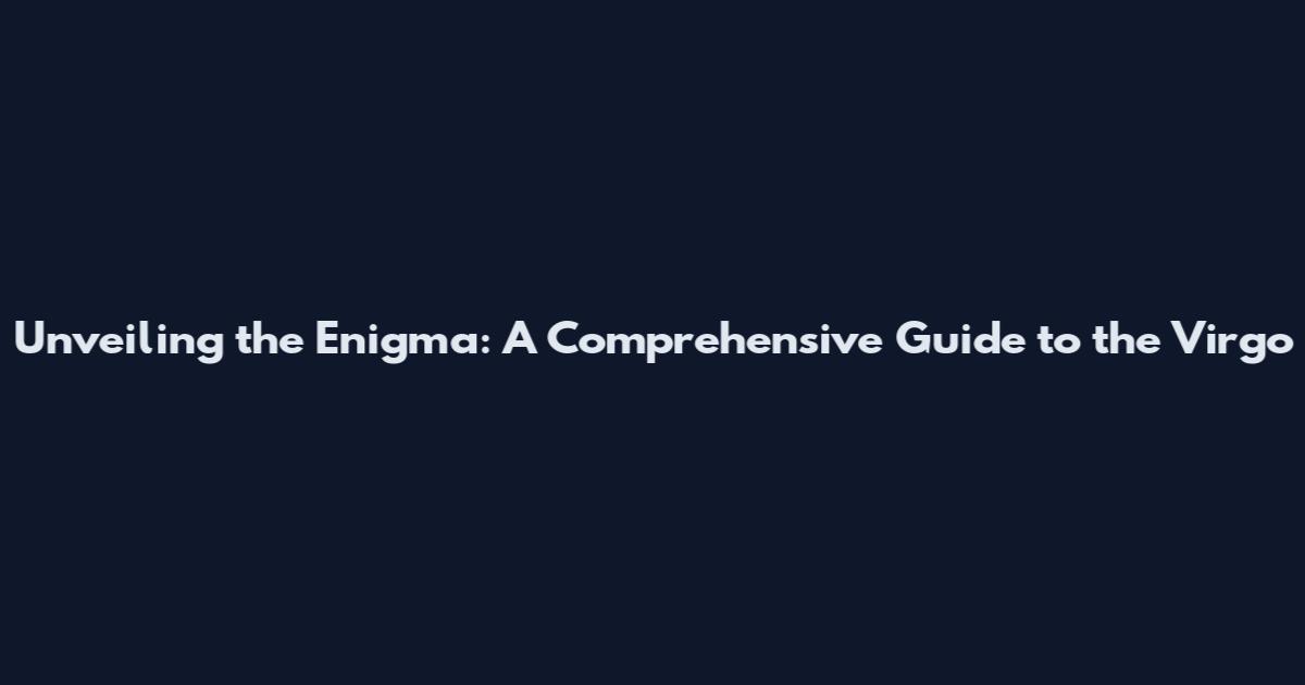 Unveiling the Enigma: A Comprehensive Guide to the Virgo