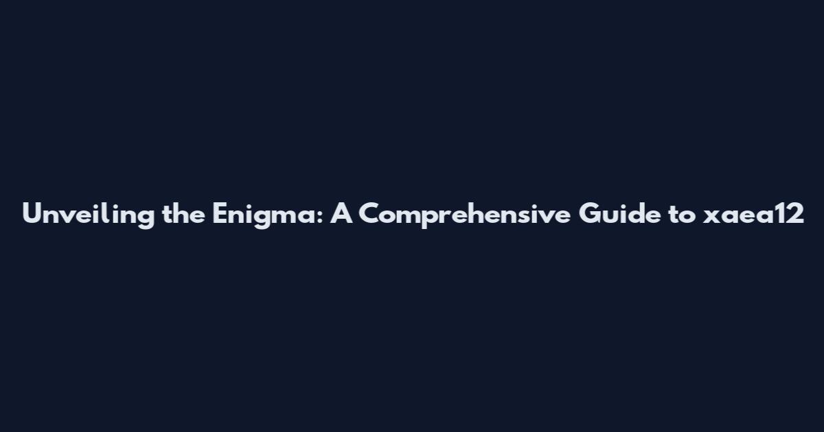 Unveiling the Enigma: A Comprehensive Guide to xaea12