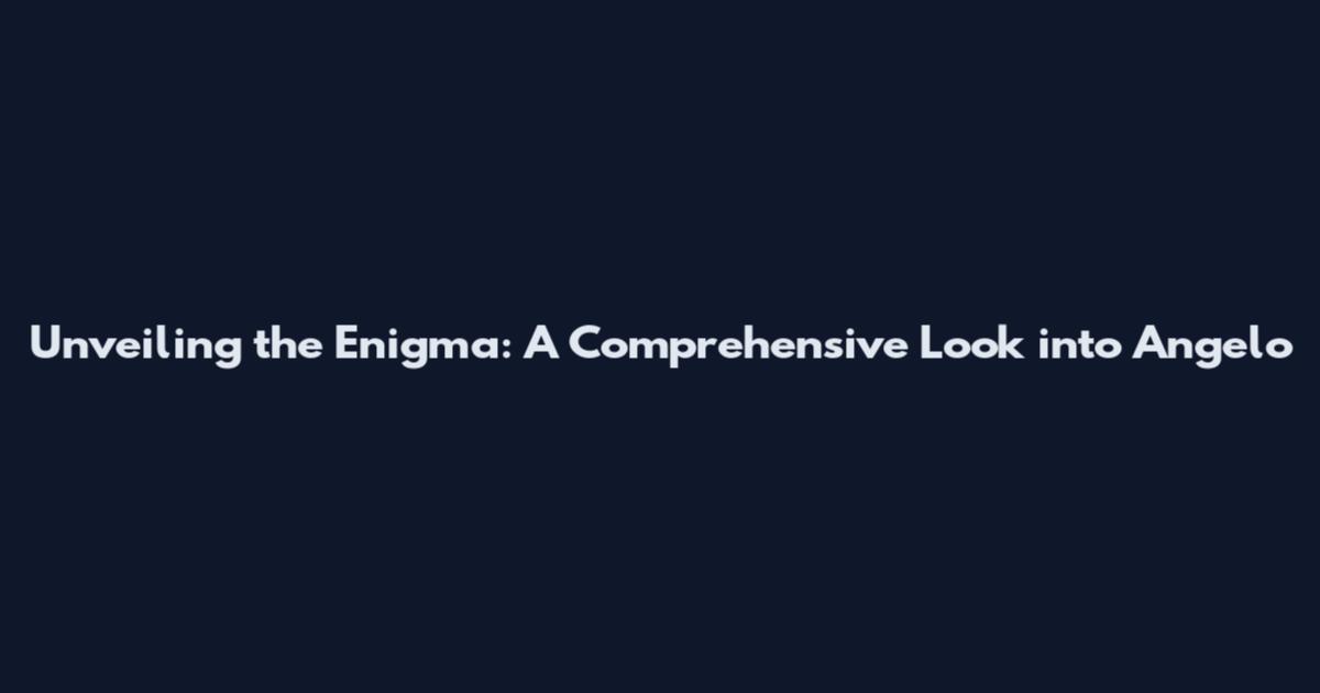 Unveiling the Enigma: A Comprehensive Look into Angelo