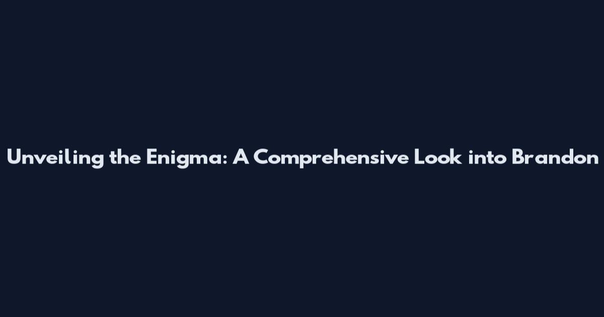 Unveiling the Enigma: A Comprehensive Look into Brandon
