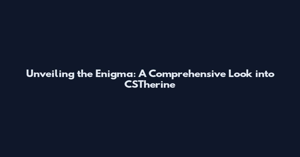 Unveiling the Enigma: A Comprehensive Look into CSTherine