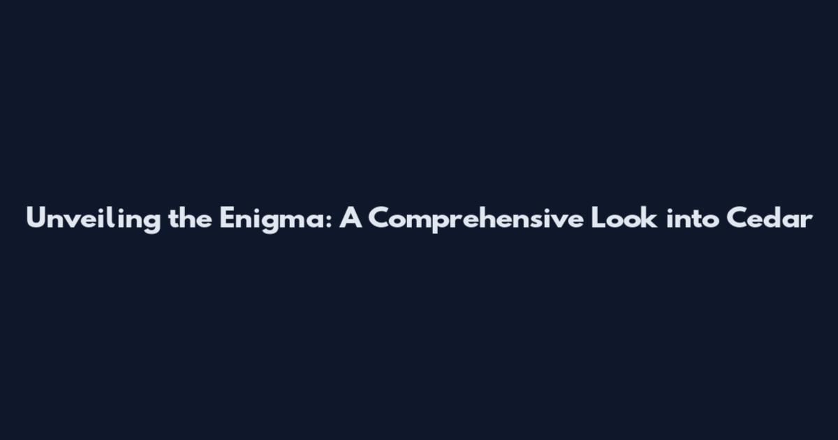 Unveiling the Enigma: A Comprehensive Look into Cedar