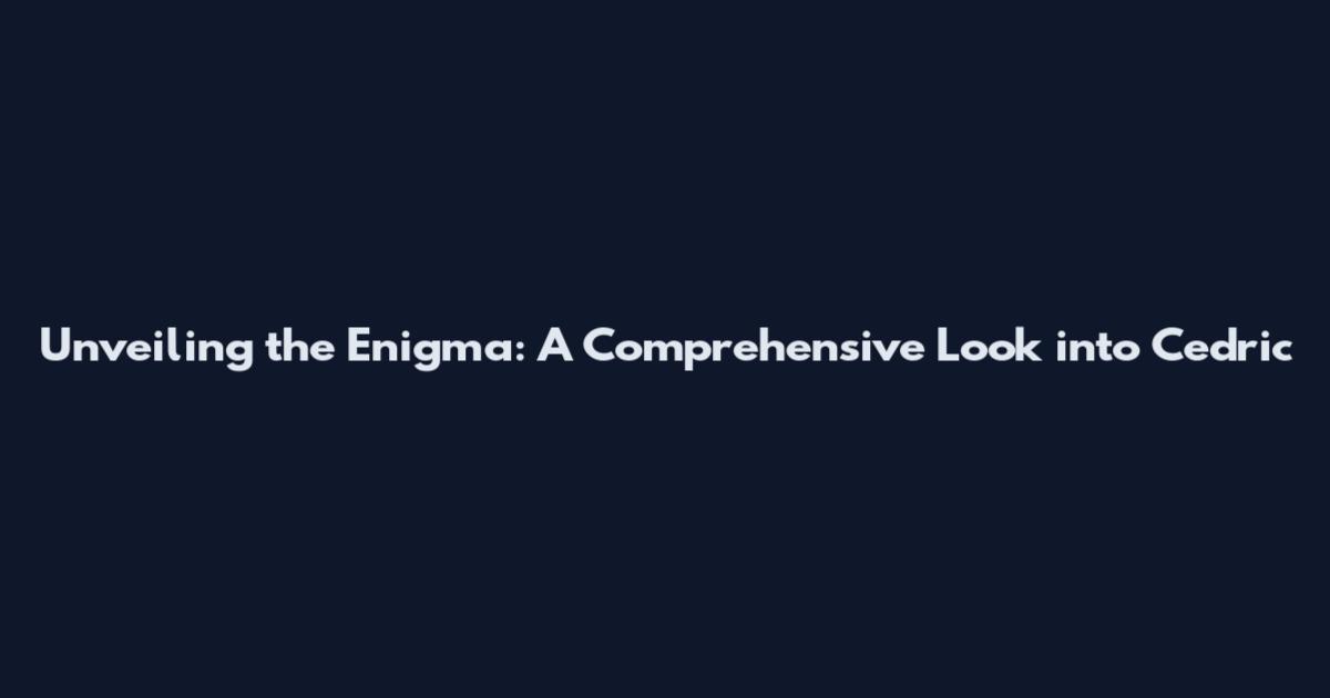 Unveiling the Enigma: A Comprehensive Look into Cedric