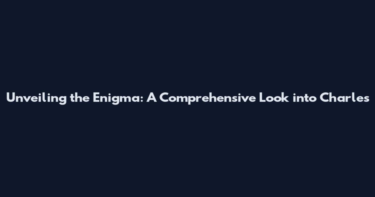 Unveiling the Enigma: A Comprehensive Look into Charles
