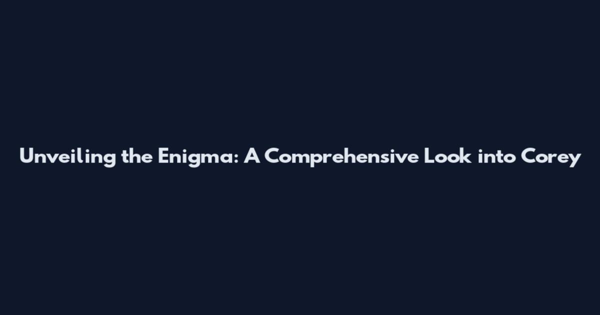 Unveiling the Enigma: A Comprehensive Look into Corey